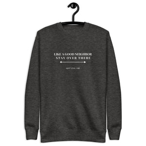 "Like a Good Neighbor, Stay Over There" Unisex Fleece Pullover
