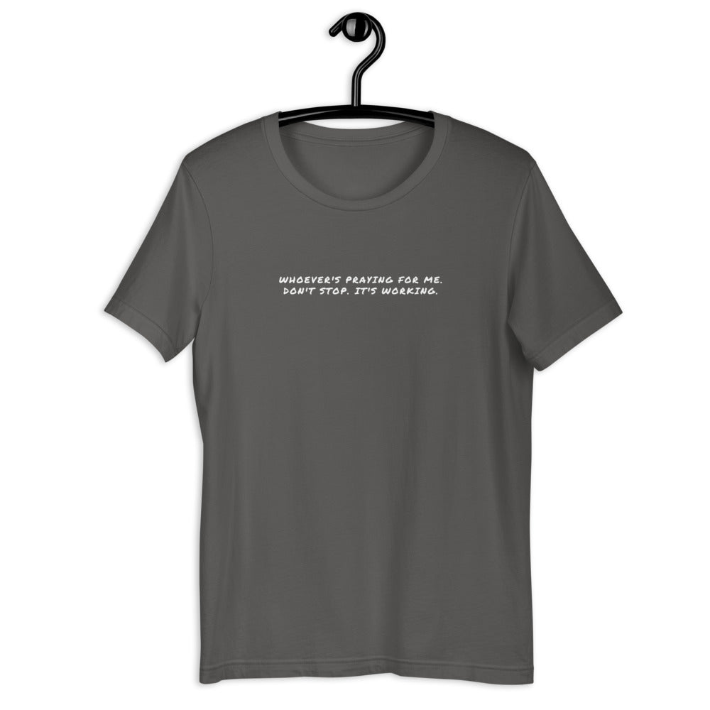 "Whoever is praying for me. Don't stop" Short-Sleeve Unisex T-Shirt